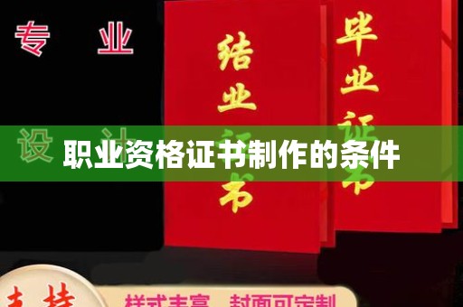勉县职业资格证书制作的条件