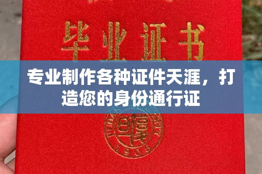 勉县专业制作各种证件天涯，打造您的身份通行证