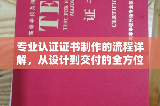 勉县专业认证证书制作的流程详解，从设计到交付的全方位指南