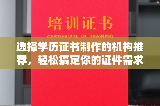 勉县选择学历证书制作的机构推荐，轻松搞定你的证件需求