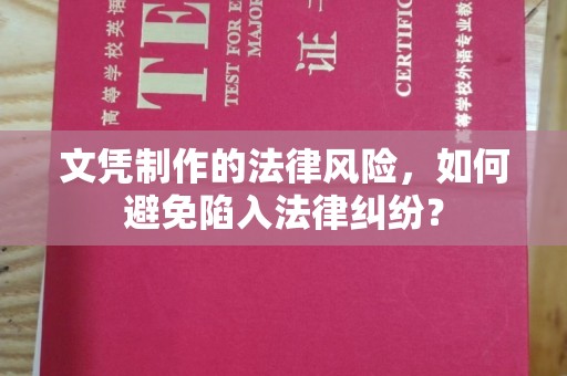 勉县文凭制作的法律风险，如何避免陷入法律纠纷？