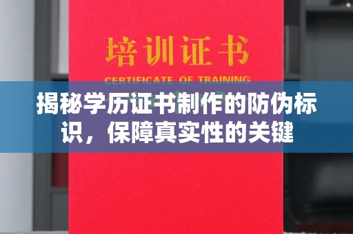 勉县揭秘学历证书制作的防伪标识，保障真实性的关键
