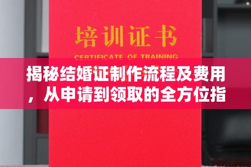 勉县揭秘结婚证制作流程及费用，从申请到领取的全方位指南