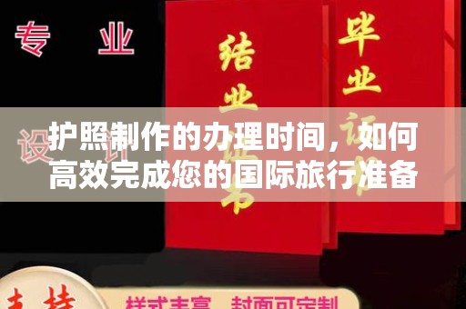 勉县护照制作的办理时间，如何高效完成您的国际旅行准备